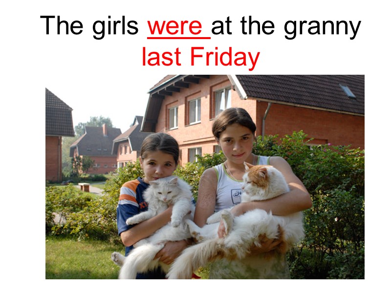 The girls were at the granny last Friday